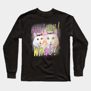 Huh Huh What ? - Funny Huh Cat Meme Long Sleeve T-Shirt